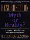 Resurrection: Myth or Reality? By John Shelby Spong